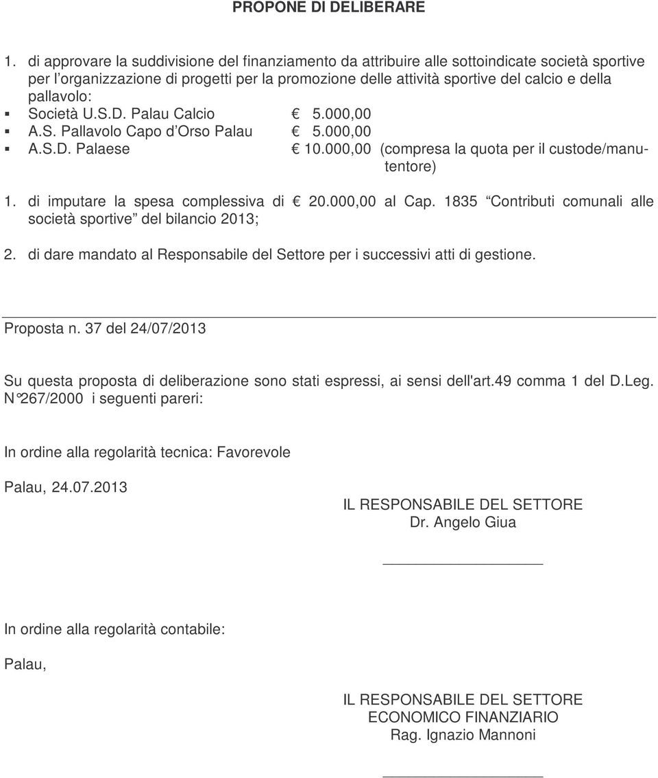 pallavolo: Società U.S.D. Palau Calcio 5.000,00 A.S. Pallavolo Capo d Orso Palau 5.000,00 A.S.D. Palaese 10.000,00 (compresa la quota per il custode/manutentore) 1.