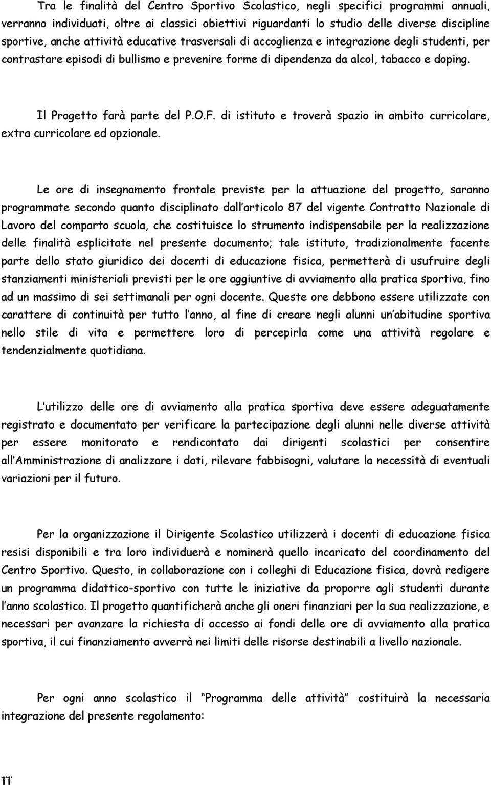 Il Progetto farà parte del P.O.F. di istituto e troverà spazio in ambito curricolare, extra curricolare ed opzionale.