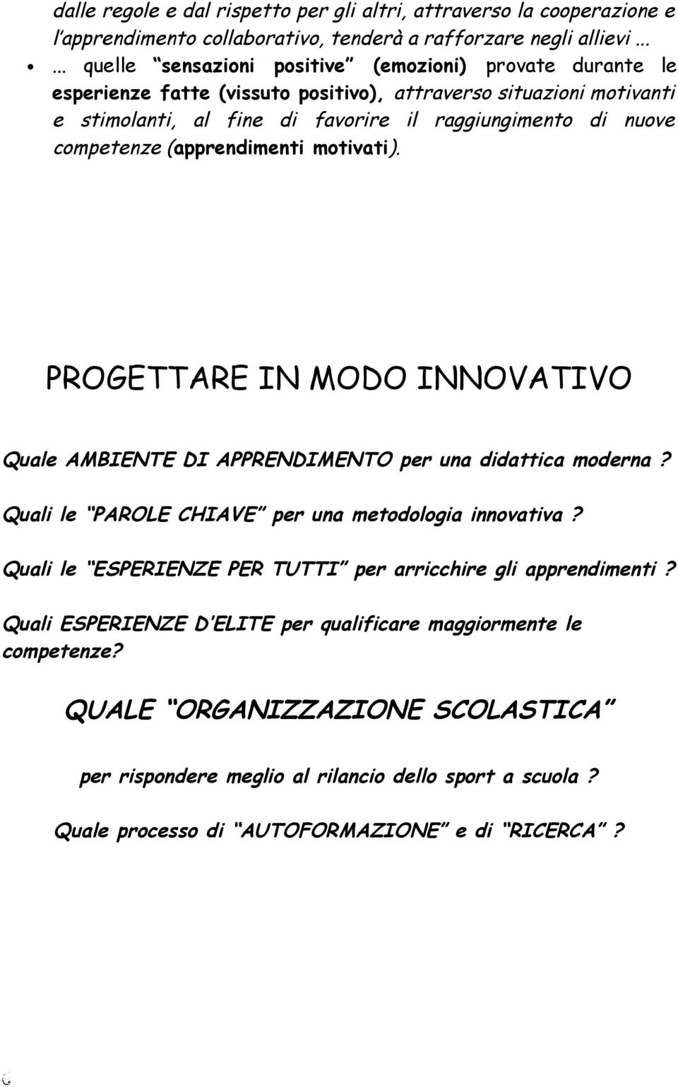 competenze (apprendimenti motivati). PROGETTARE IN MODO INNOVATIVO Quale AMBIENTE DI APPRENDIMENTO per una didattica moderna? Quali le PAROLE CHIAVE per una metodologia innovativa?