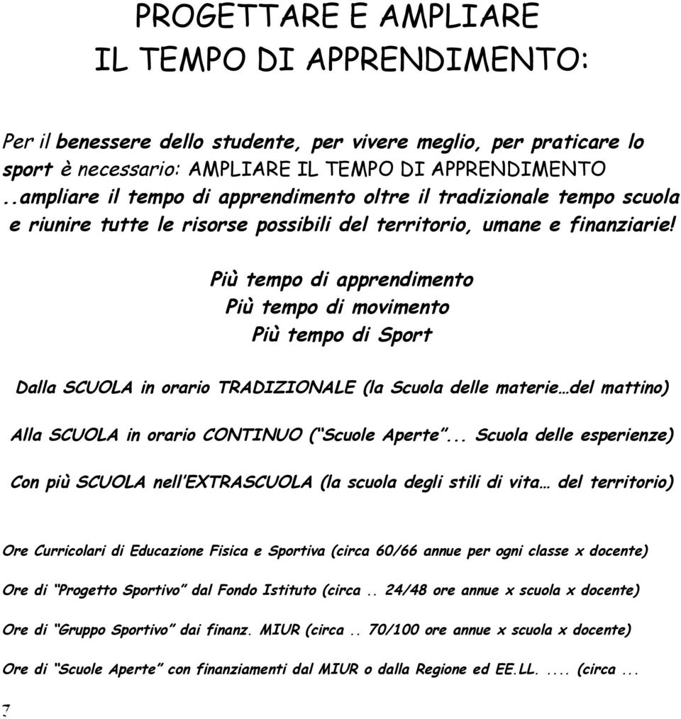 Più tempo di apprendimento Più tempo di movimento Più tempo di Sport Dalla SCUOLA in orario TRADIZIONALE (la Scuola delle materie del mattino) Alla SCUOLA in orario CONTINUO ( Scuole Aperte.