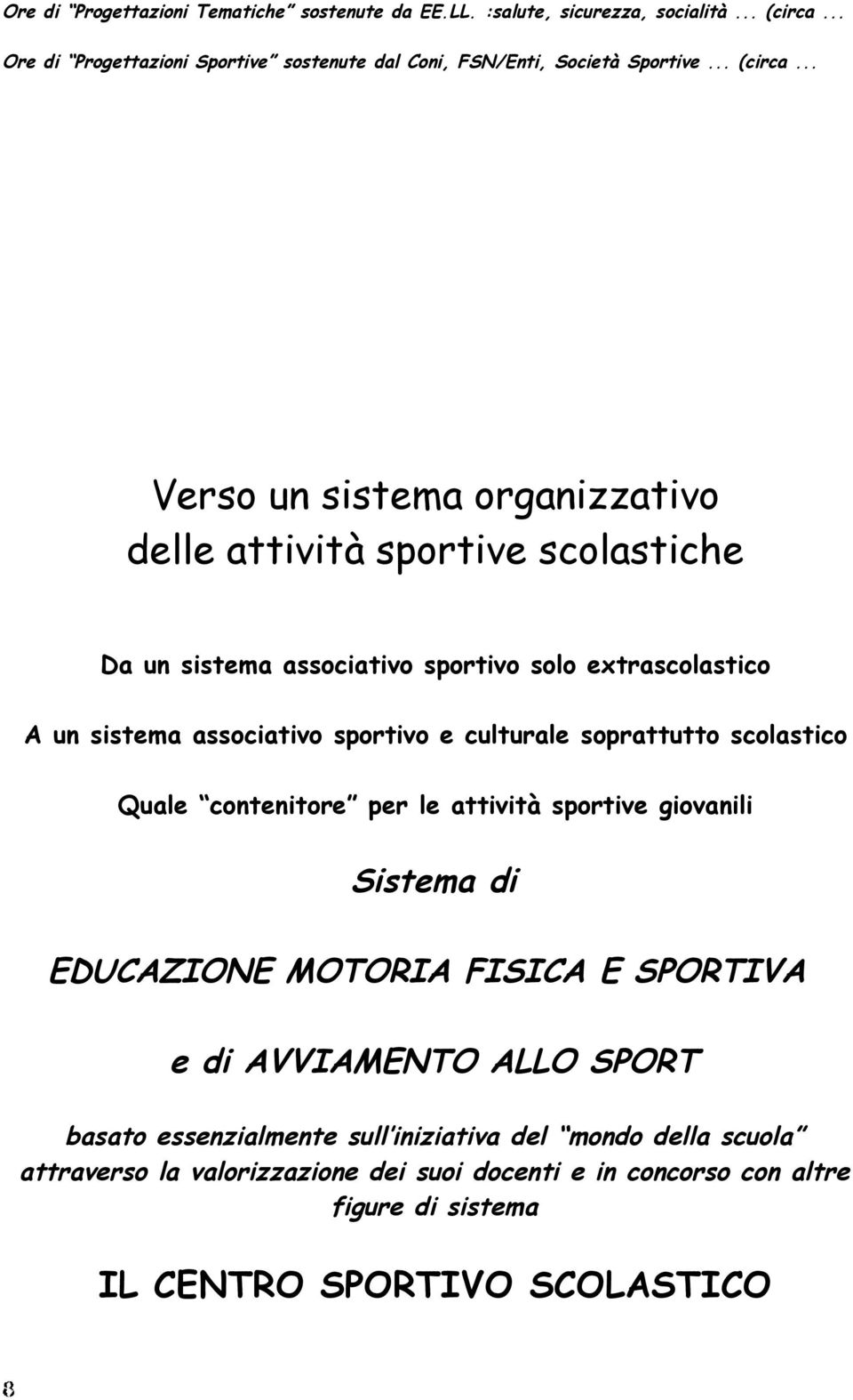 .. Verso un sistema organizzativo delle attività sportive scolastiche Da un sistema associativo sportivo solo extrascolastico A un sistema associativo sportivo e