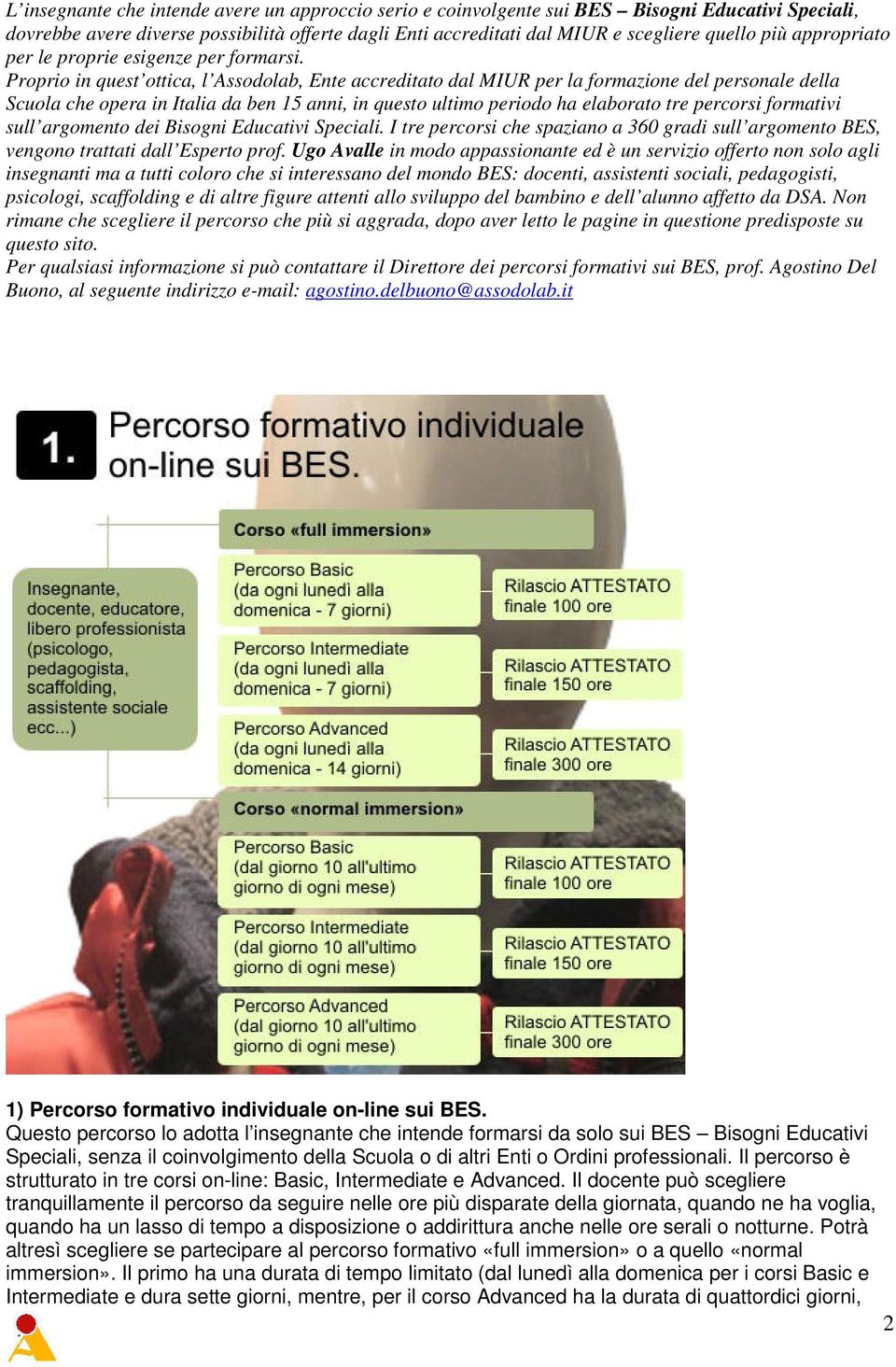 Proprio in quest ottica, l Assodolab, Ente accreditato dal MIUR per la formazione del personale della Scuola che opera in Italia da ben 15 anni, in questo ultimo periodo ha elaborato tre percorsi