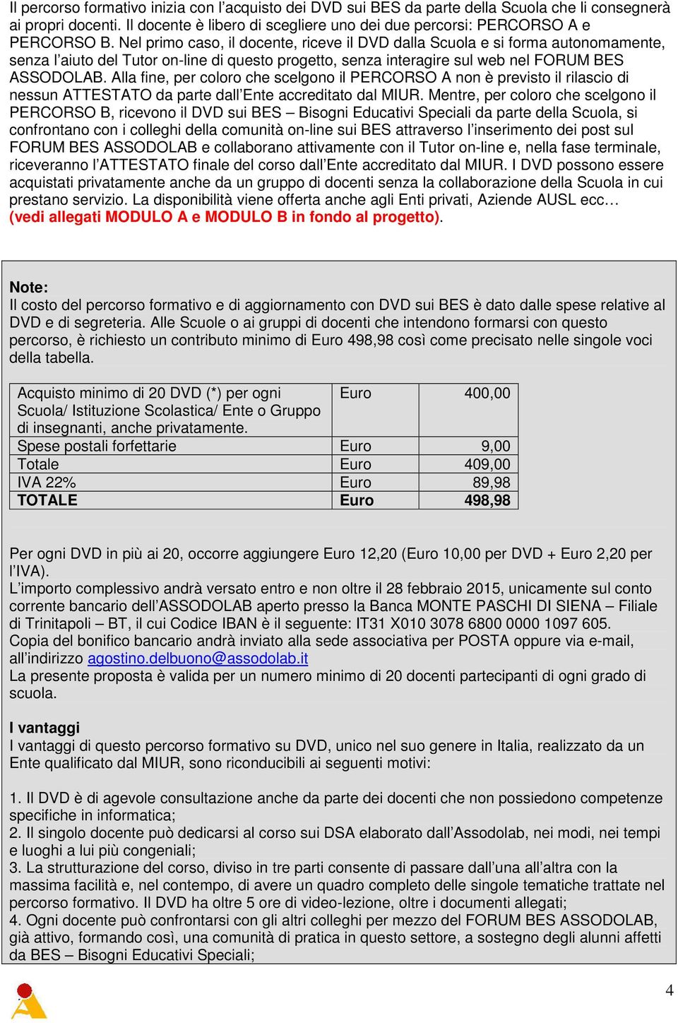 Alla fine, per coloro che scelgono il PERCORSO A non è previsto il rilascio di nessun ATTESTATO da parte dall Ente accreditato dal MIUR.