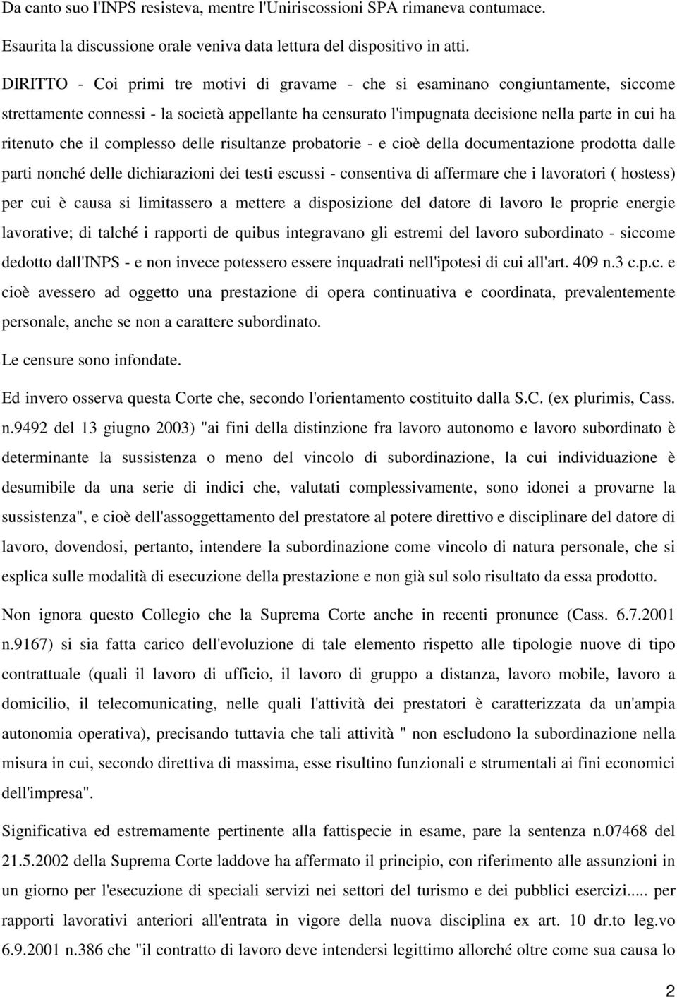 che il complesso delle risultanze probatorie - e cioè della documentazione prodotta dalle parti nonché delle dichiarazioni dei testi escussi - consentiva di affermare che i lavoratori ( hostess) per