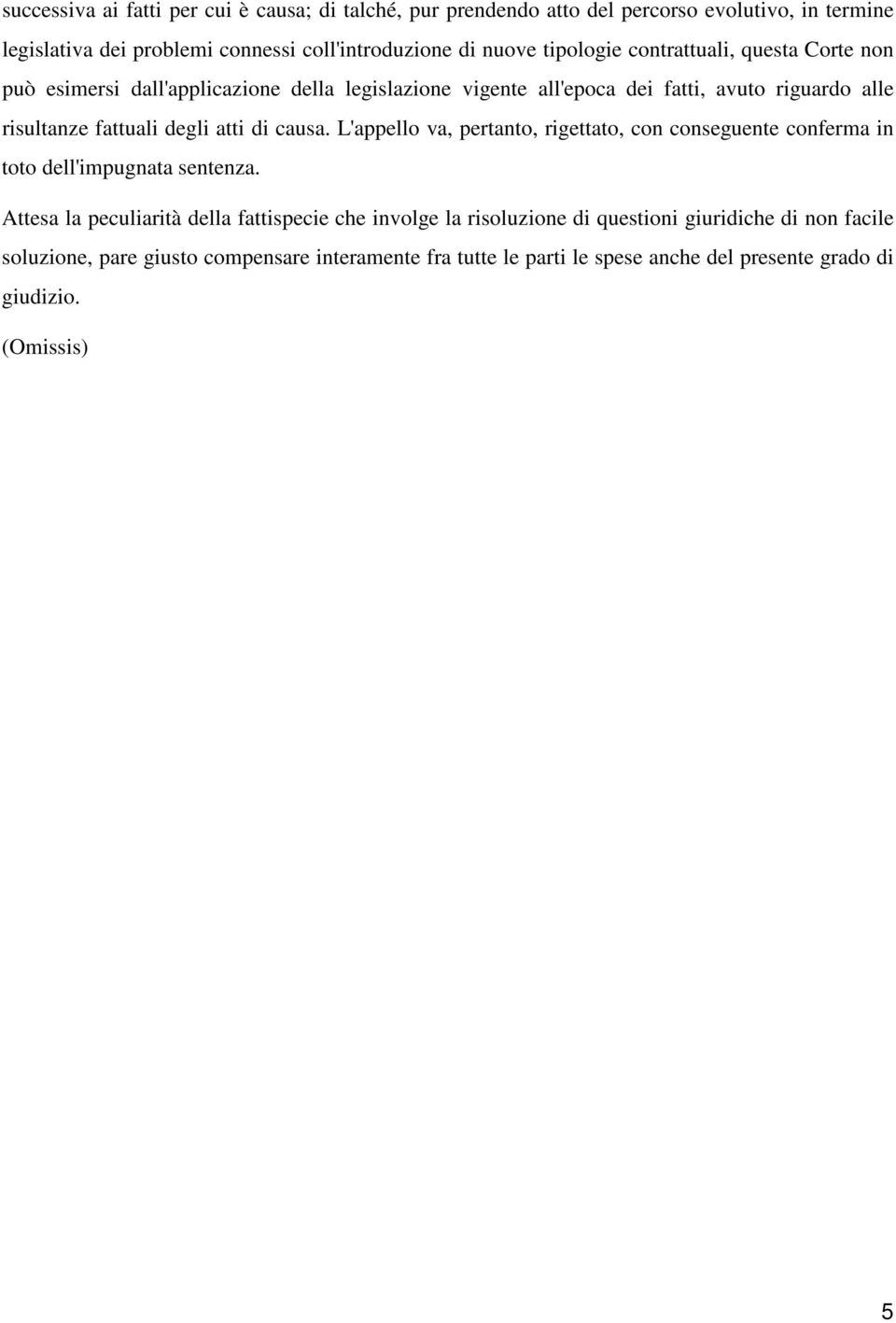 atti di causa. L'appello va, pertanto, rigettato, con conseguente conferma in toto dell'impugnata sentenza.