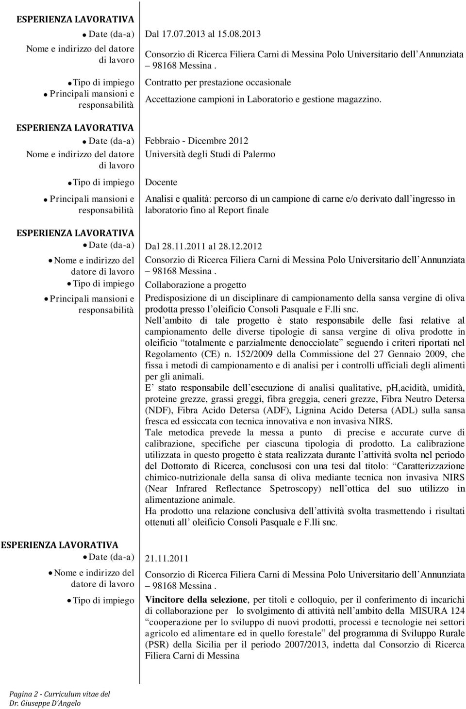 Date (da-a) Febbraio - Dicembre 2012 Nome e indirizzo del datore Università degli Studi di Palermo di lavoro Tipo di impiego Docente Analisi e qualità: percorso di un campione di carne e/o derivato