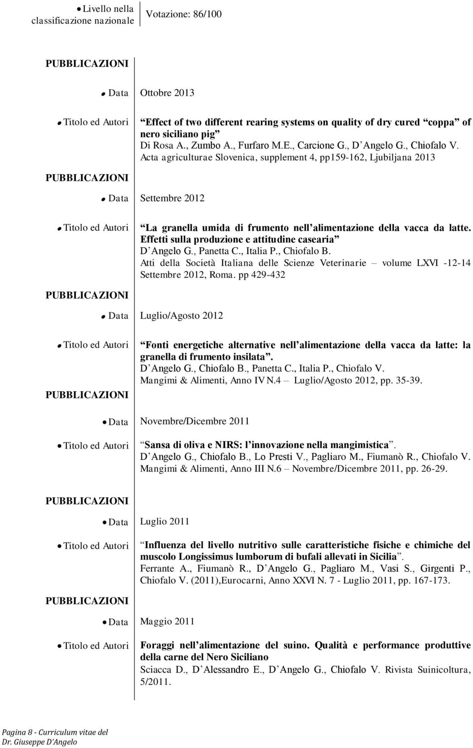 Acta agriculturae Slovenica, supplement 4, pp159-162, Ljubiljana 2013 PUBBLICAZIONI Data Settembre 2012 Titolo ed Autori La granella umida di frumento nell alimentazione della vacca da latte.