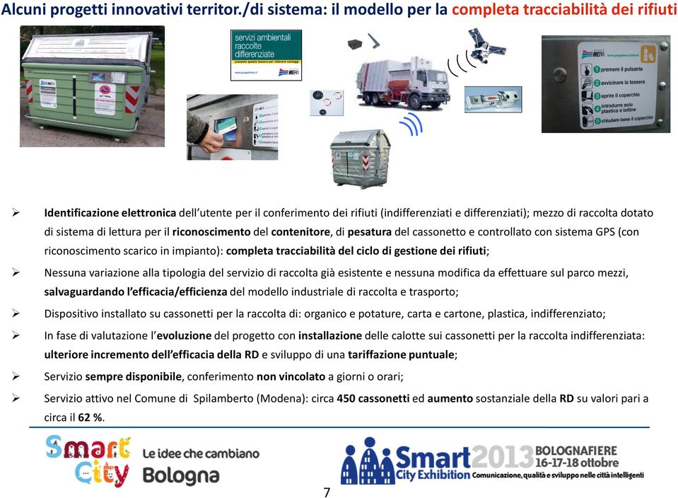 di sistema di lettura per il riconoscimentodel contenitore, di pesaturadel cassonetto e controllato con sistema GPS (con riconoscimento scarico in impianto): completa tracciabilità del ciclo di