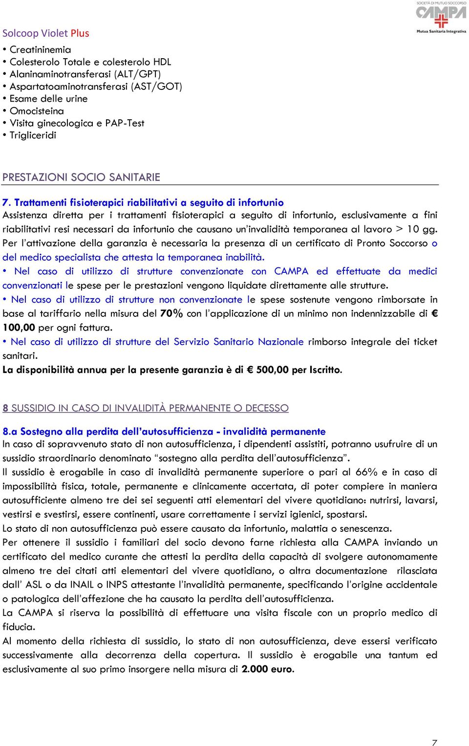 Trattamenti fisioterapici riabilitativi a seguito di infortunio Assistenza diretta per i trattamenti fisioterapici a seguito di infortunio, esclusivamente a fini riabilitativi resi necessari da