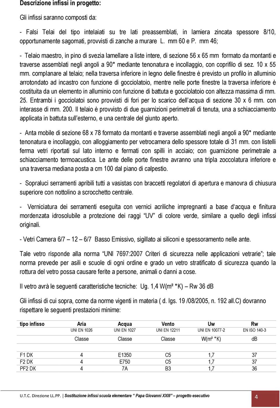 mm 46; - Telaio maestro, in pino di svezia lamellare a liste intere, di sezione 56 x 65 mm formato da montanti e traverse assemblati negli angoli a 90 mediante tenonatura e incollaggio, con coprifilo