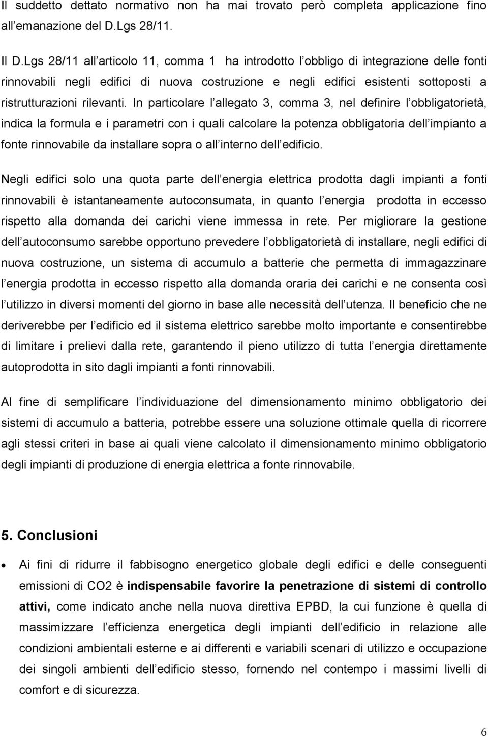 In particolare l allegato 3, comma 3, nel definire l obbligatorietà, indica la formula e i parametri con i quali calcolare la potenza obbligatoria dell impianto a fonte rinnovabile da installare