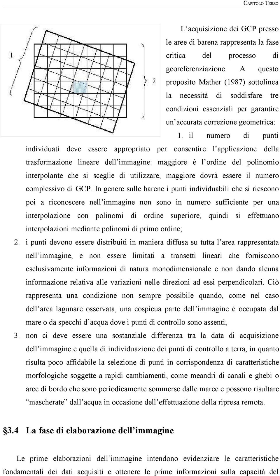 A questo proposito Mather (1987) sottolinea la necessità di soddisfare tre condizioni essenziali per garantire un accurata correzione geometrica: 1.