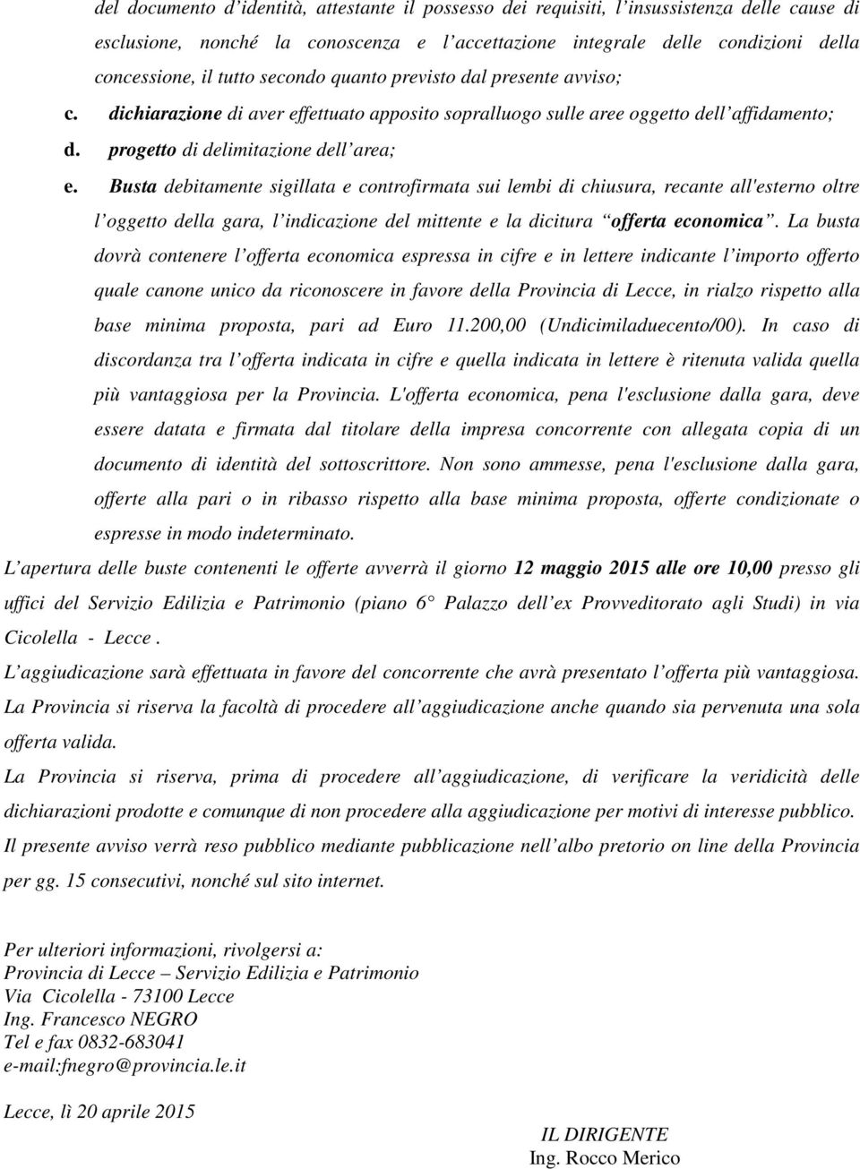 Busta debitamente sigillata e controfirmata sui lembi di chiusura, recante all'esterno oltre l oggetto della gara, l indicazione del mittente e la dicitura offerta economica.