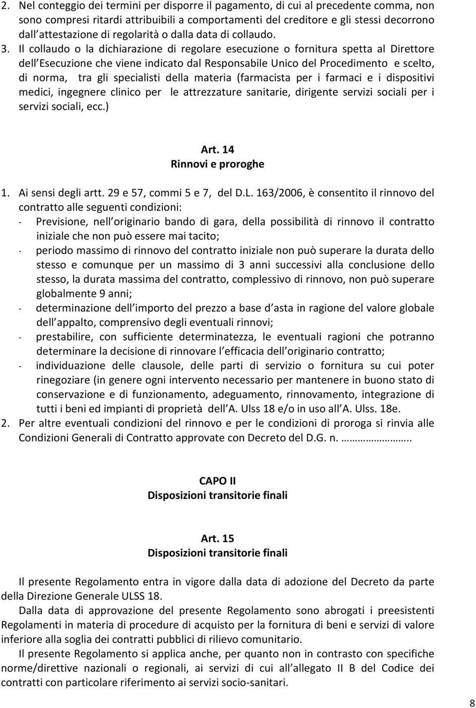 Il collaudo o la dichiarazione di regolare esecuzione o fornitura spetta al Direttore dell Esecuzione che viene indicato dal Responsabile Unico del Procedimento e scelto, di norma, tra gli