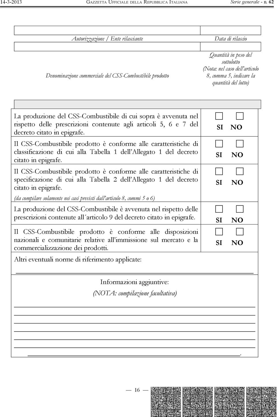 Il CSS-Combustibile prodotto è conforme alle caratteristiche di classificazione di cui alla Tabella 1 dell Allegato 1 del decreto citato in epigrafe.