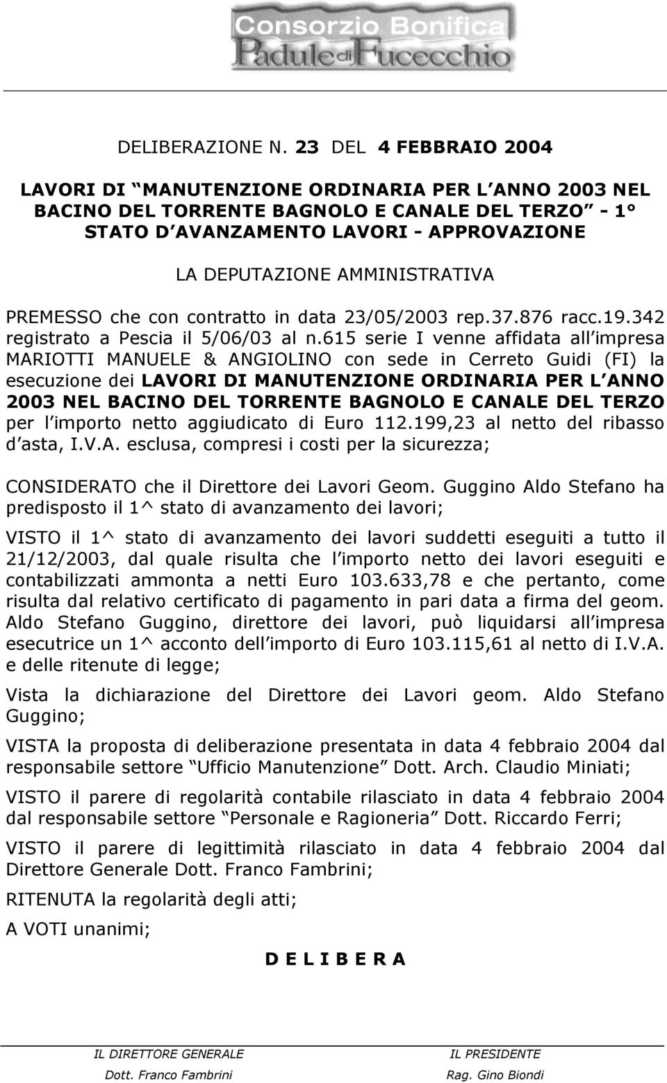 PREMESSO che con contratto in data 23/05/2003 rep.37.876 racc.19.342 registrato a Pescia il 5/06/03 al n.