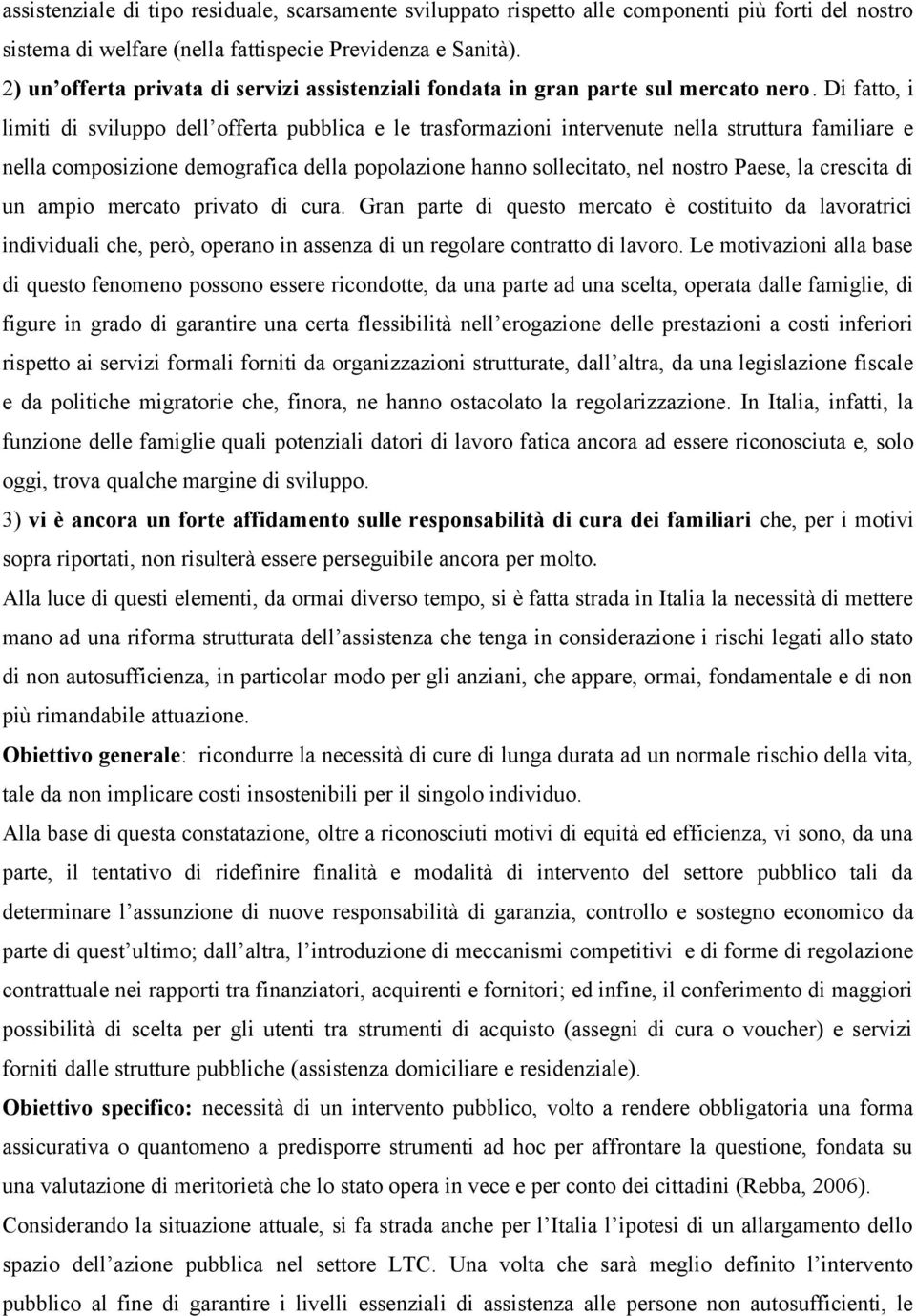 Di fatto, i limiti di sviluppo dell offerta pubblica e le trasformazioni intervenute nella struttura familiare e nella composizione demografica della popolazione hanno sollecitato, nel nostro Paese,