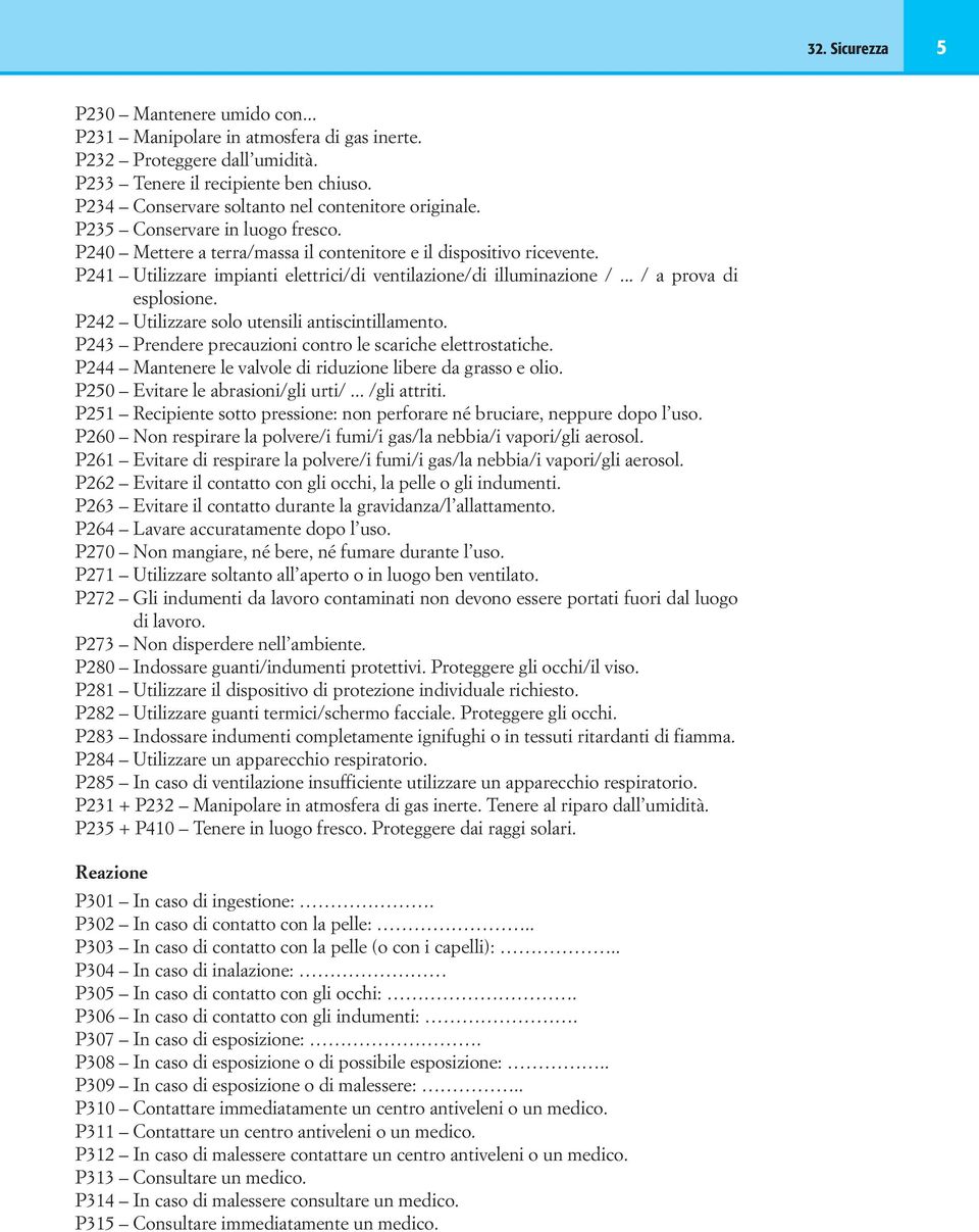 P241 Utilizzare impianti elettrici/di ventilazione/di illuminazione /... / a prova di esplosione. P242 Utilizzare solo utensili antiscintillamento.
