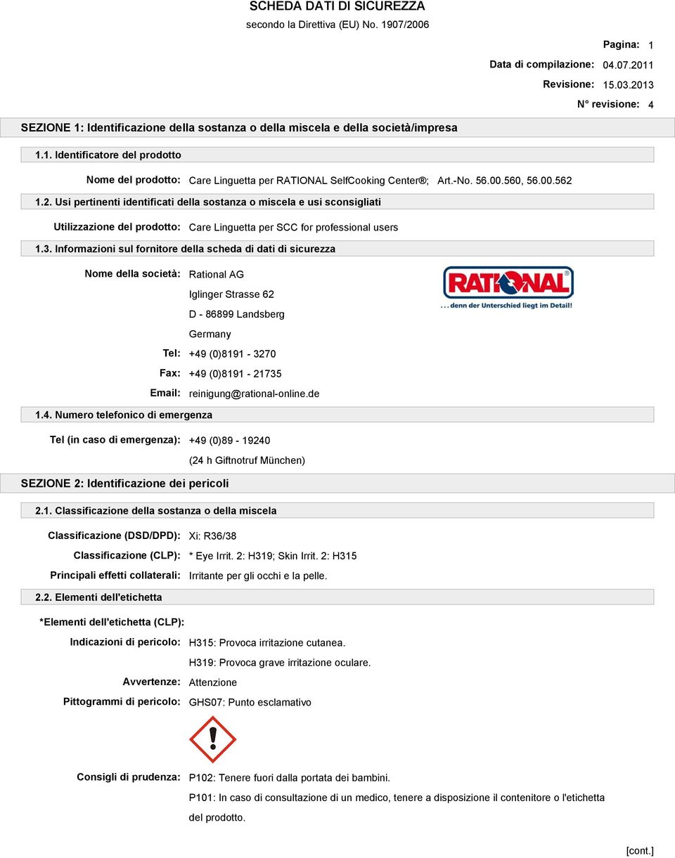 3. Informazioni sul fornitore della scheda di dati di sicurezza Nome della società: Rational AG Iglinger Strasse 62 D - 86899 Landsberg Germany Tel: +49 (0)8191-3270 Fax: +49 (0)8191-21735 Email: