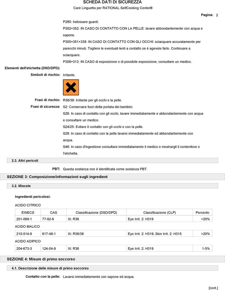 P308+313: IN CASO di esposizione o di possibile esposizione, consultare un medico. Elementi dell'etichetta (DSD/DPD): Simboli di rischio: Irritante.