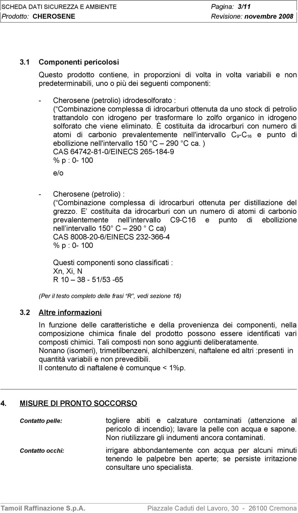 Combinazione complessa di idrocarburi ottenuta da uno stock di petrolio trattandolo con idrogeno per trasformare lo zolfo organico in idrogeno solforato che viene eliminato.