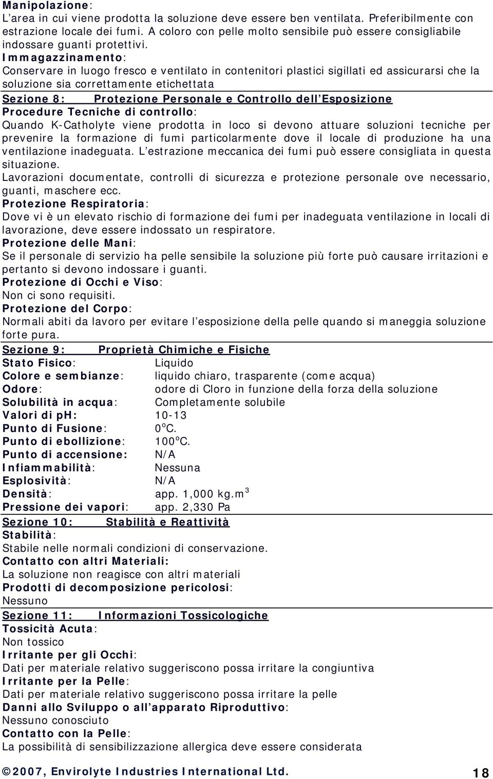 Immagazzinamento: Conservare in luogo fresco e ventilato in contenitori plastici sigillati ed assicurarsi che la soluzione sia correttamente etichettata Sezione 8: Protezione Personale e Controllo