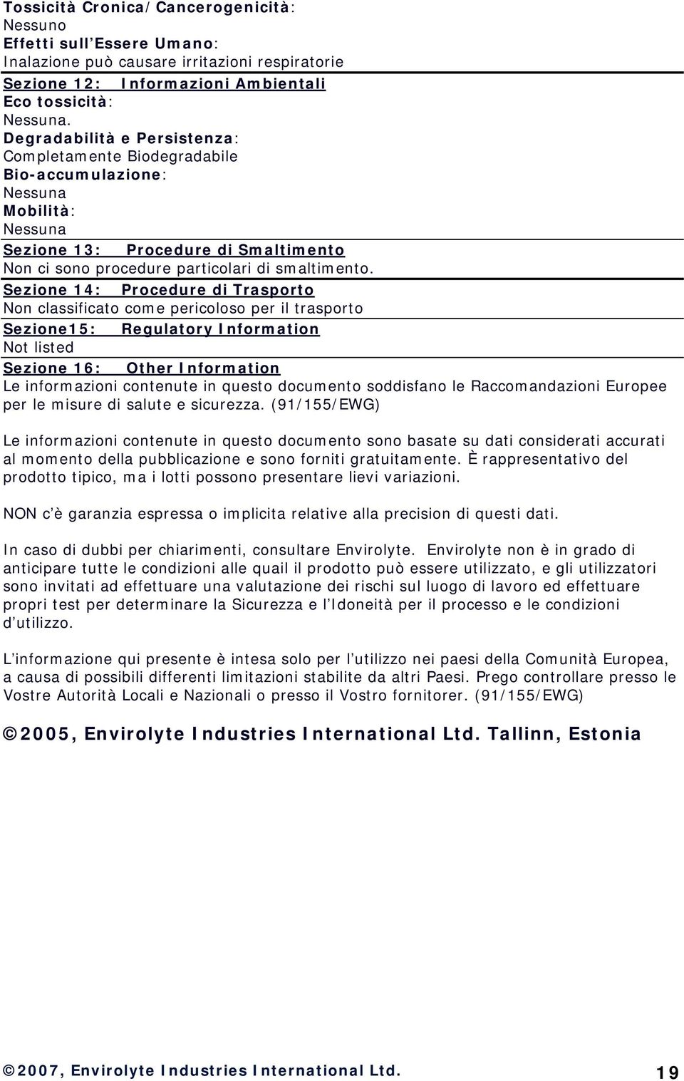 Sezione 14: Procedure di Trasporto Non classificato come pericoloso per il trasporto Sezione15: Regulatory Information Not listed Sezione 16: Other Information Le informazioni contenute in questo