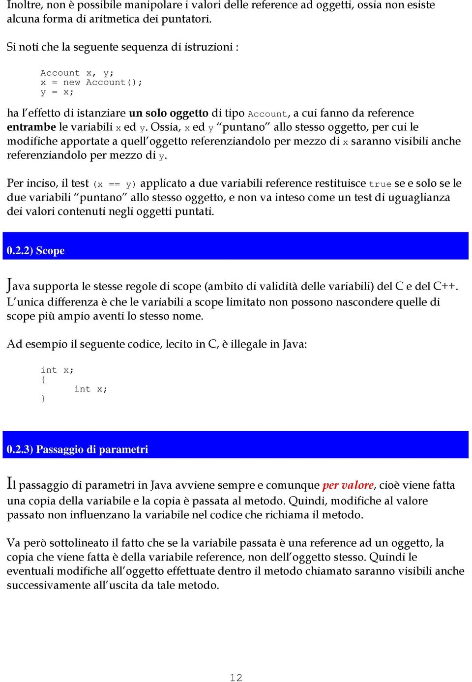 ed y. Ossia, x ed y puntano allo stesso oggetto, per cui le modifiche apportate a quell oggetto referenziandolo per mezzo di x saranno visibili anche referenziandolo per mezzo di y.