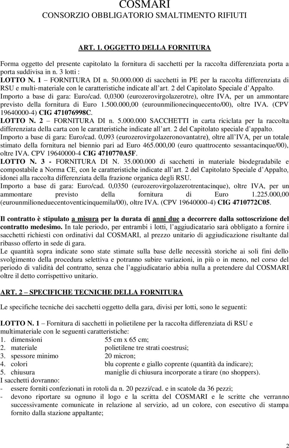 0,0300 (eurozerovirgolazerotre), oltre IVA, per un ammontare previsto della fornitura di Euro 1.500.000,00 (eurounmilionecinquecento/00), oltre IVA. (CPV 19640000-4) CIG 471076998C. LOTTO N.