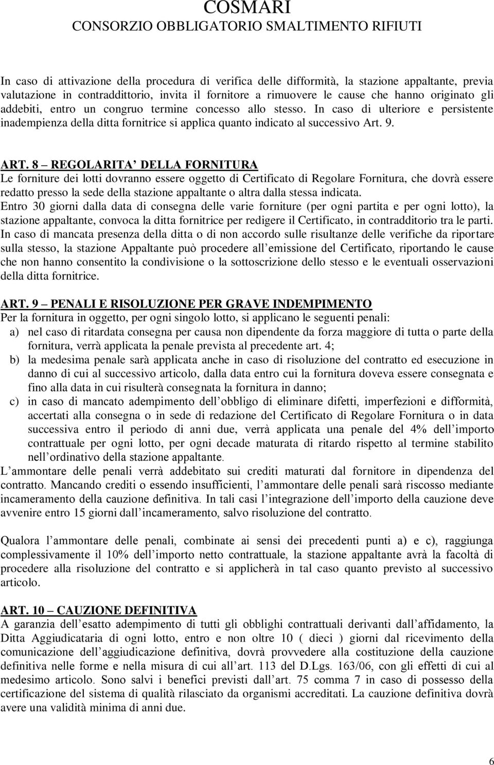 8 REGOLARITA DELLA FORNITURA Le forniture dei lotti dovranno essere oggetto di Certificato di Regolare Fornitura, che dovrà essere redatto presso la sede della stazione appaltante o altra dalla