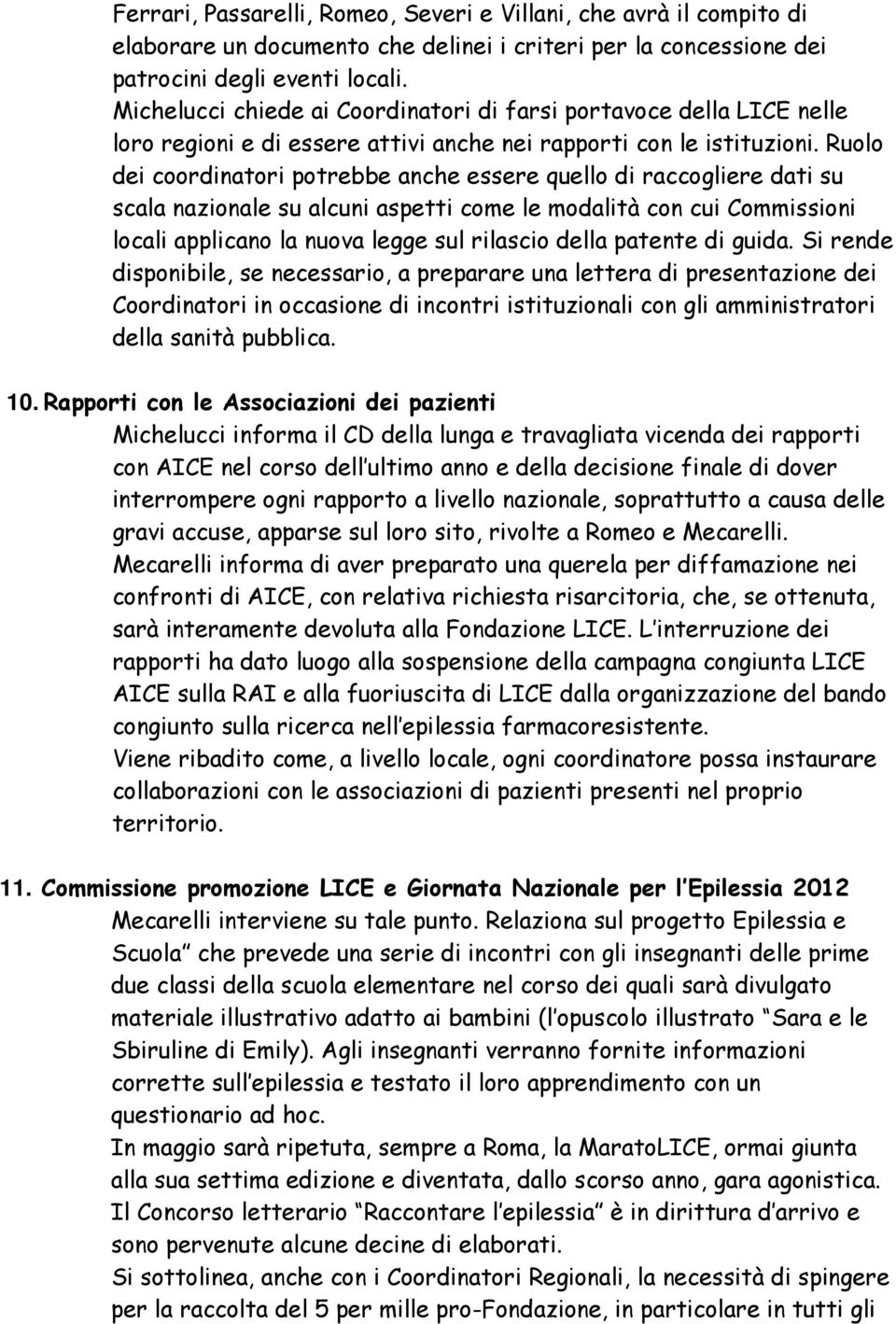 Ruolo dei coordinatori potrebbe anche essere quello di raccogliere dati su scala nazionale su alcuni aspetti come le modalità con cui Commissioni locali applicano la nuova legge sul rilascio della