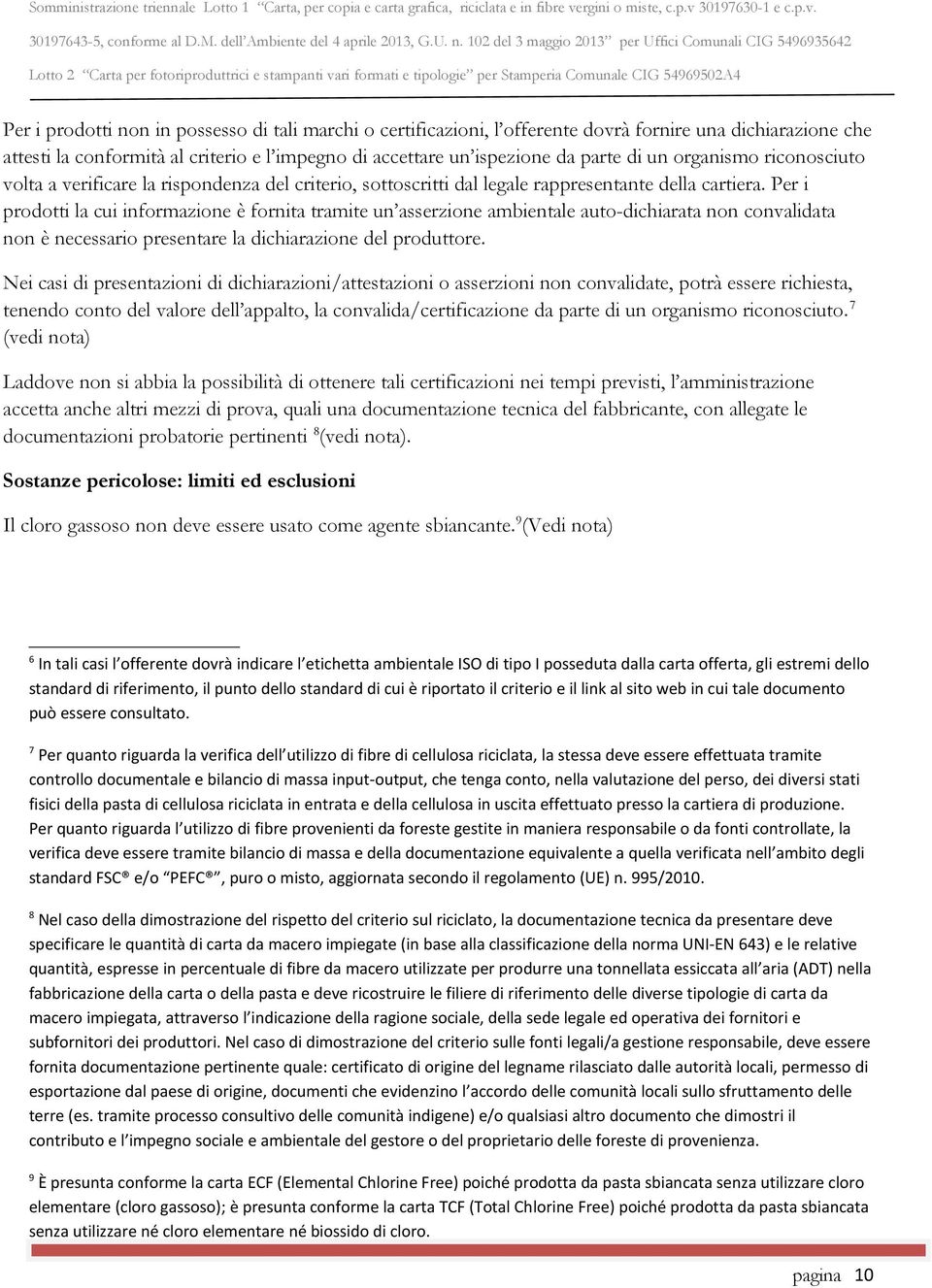 Per i prodotti la cui informazione è fornita tramite un asserzione ambientale auto-dichiarata non convalidata non è necessario presentare la dichiarazione del produttore.