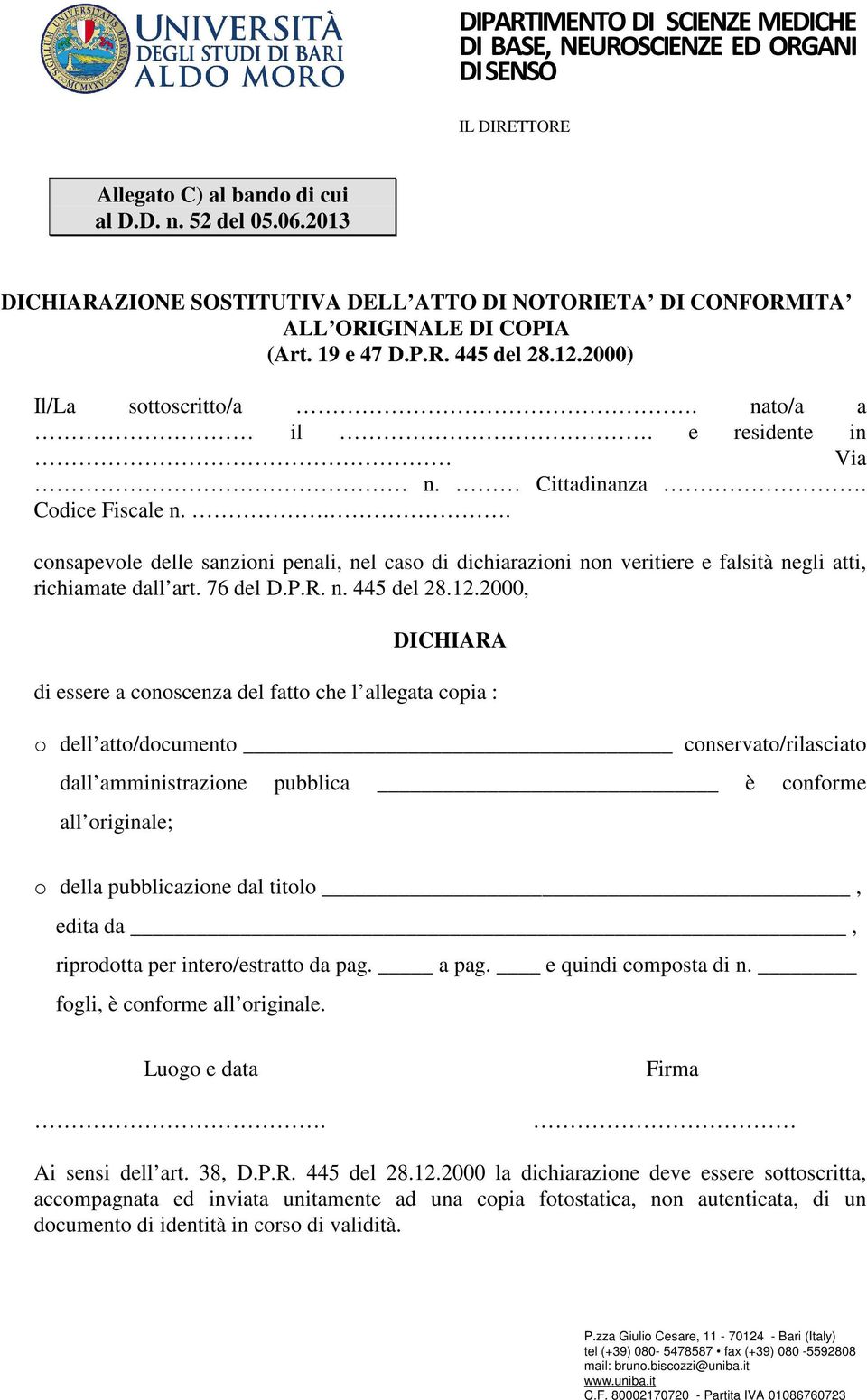 .. consapevole delle sanzioni penali, nel caso di dichiarazioni non veritiere e falsità negli atti, richiamate dall art. 76 del D.P.R. n. 445 del 28.12.