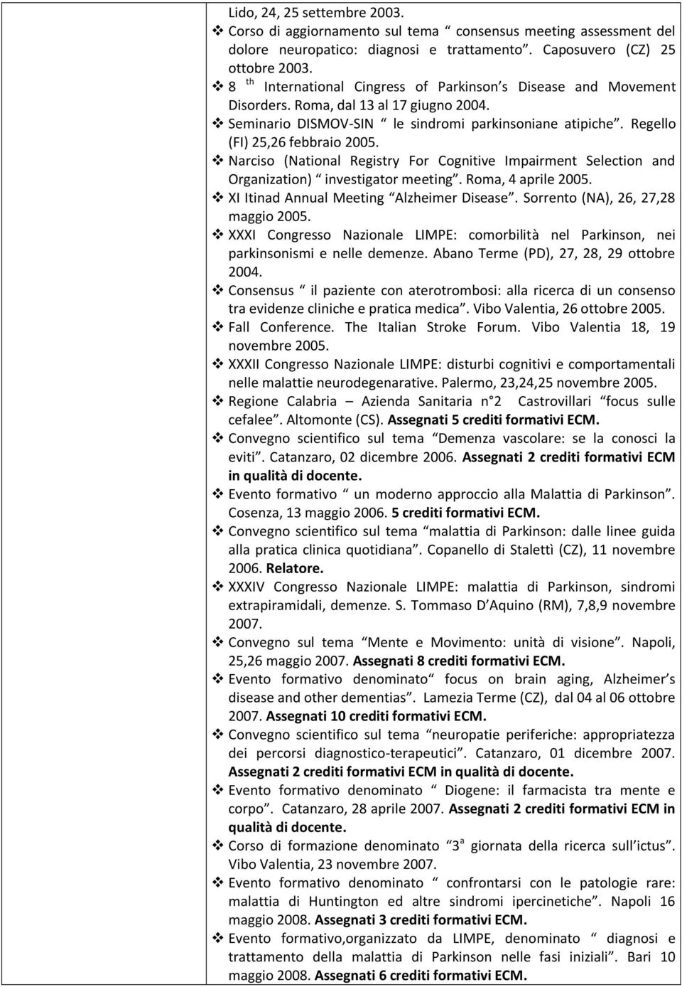 Narciso (National Registry For Cognitive Impairment Selection and Organization) investigator meeting. Roma, 4 aprile 2005. XI Itinad Annual Meeting Alzheimer Disease.