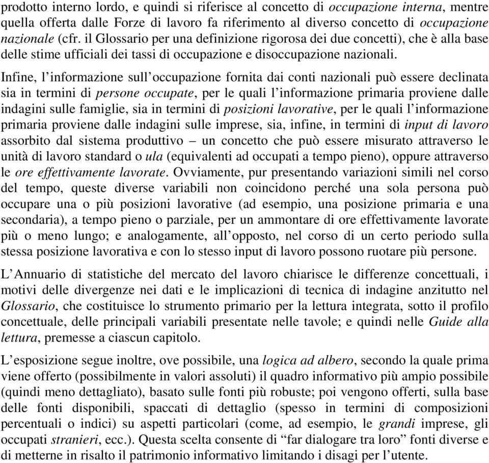 Infine, l informazione sull occupazione fornita dai conti nazionali può essere declinata sia in termini di persone occupate, per le quali l informazione primaria proviene dalle indagini sulle