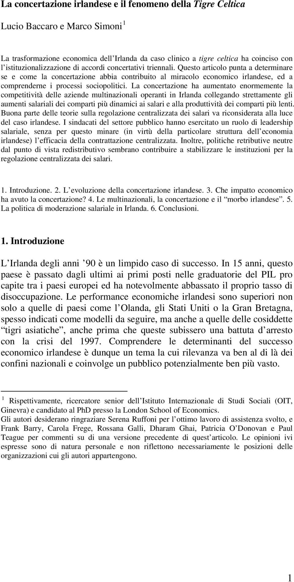 Questo articolo punta a determinare se e come la concertazione abbia contribuito al miracolo economico irlandese, ed a comprenderne i processi sociopolitici.