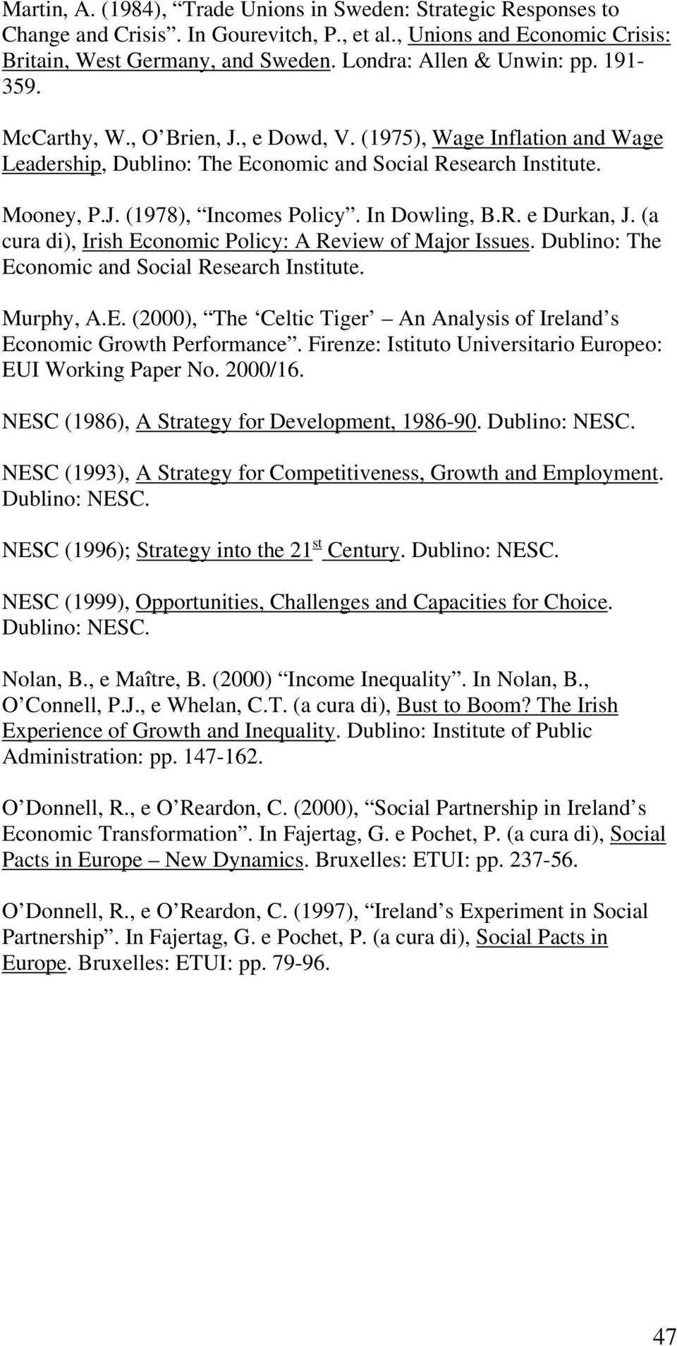 In Dowling, B.R. e Durkan, J. (a cura di), Irish Economic Policy: A Review of Major Issues. Dublino: The Economic and Social Research Institute. Murphy, A.E. (2000), The Celtic Tiger An Analysis of Ireland s Economic Growth Performance.