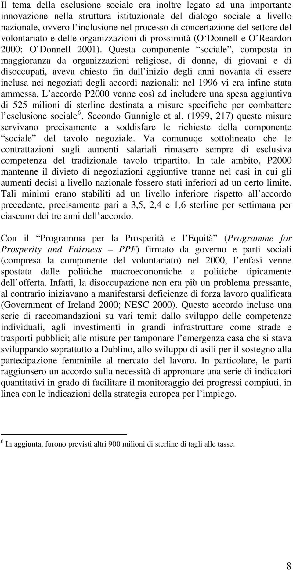 Questa componente sociale, composta in maggioranza da organizzazioni religiose, di donne, di giovani e di disoccupati, aveva chiesto fin dall inizio degli anni novanta di essere inclusa nei negoziati