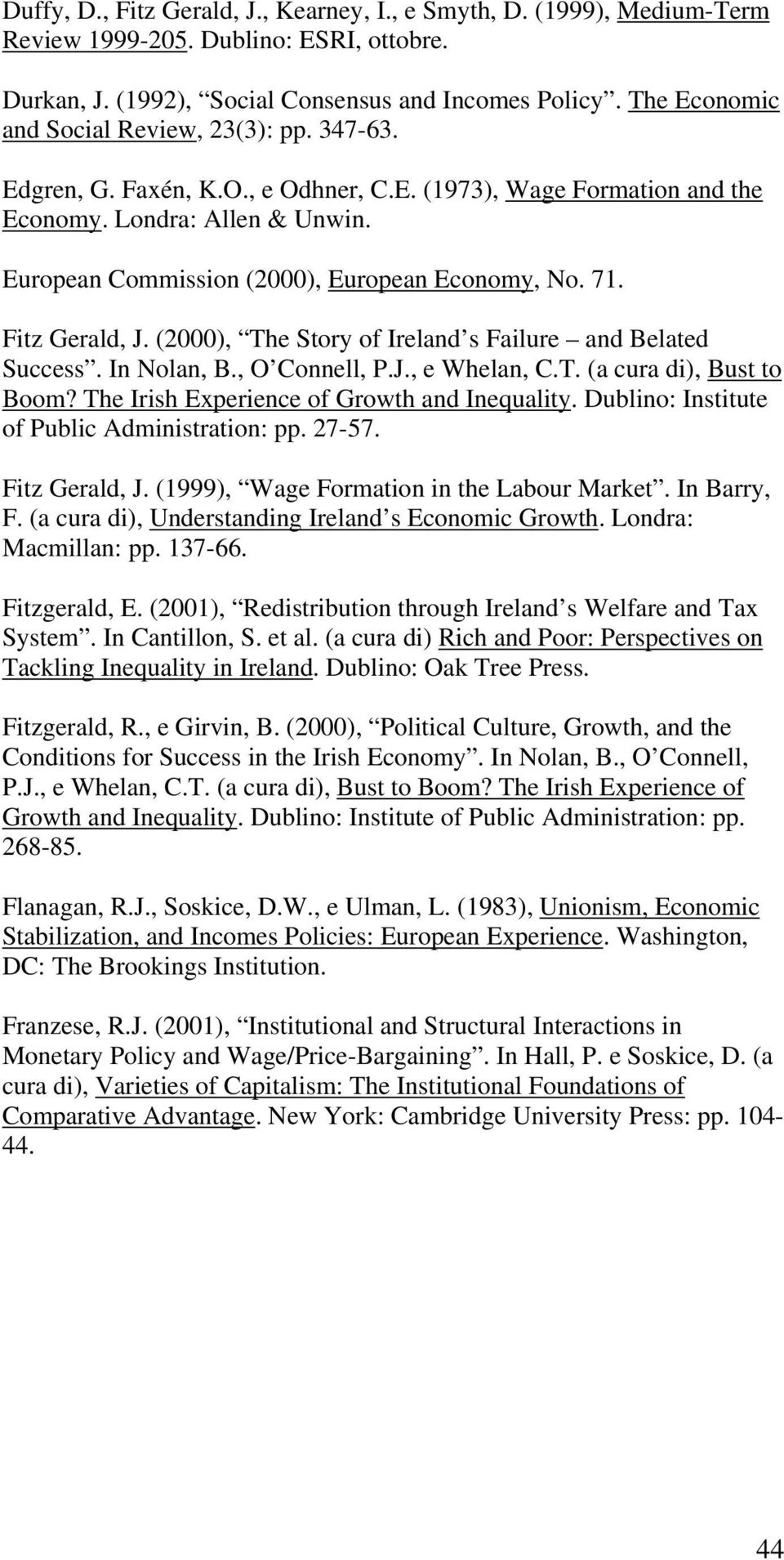 European Commission (2000), European Economy, No. 71. Fitz Gerald, J. (2000), The Story of Ireland s Failure and Belated Success. In Nolan, B., O Connell, P.J., e Whelan, C.T. (a cura di), Bust to Boom?