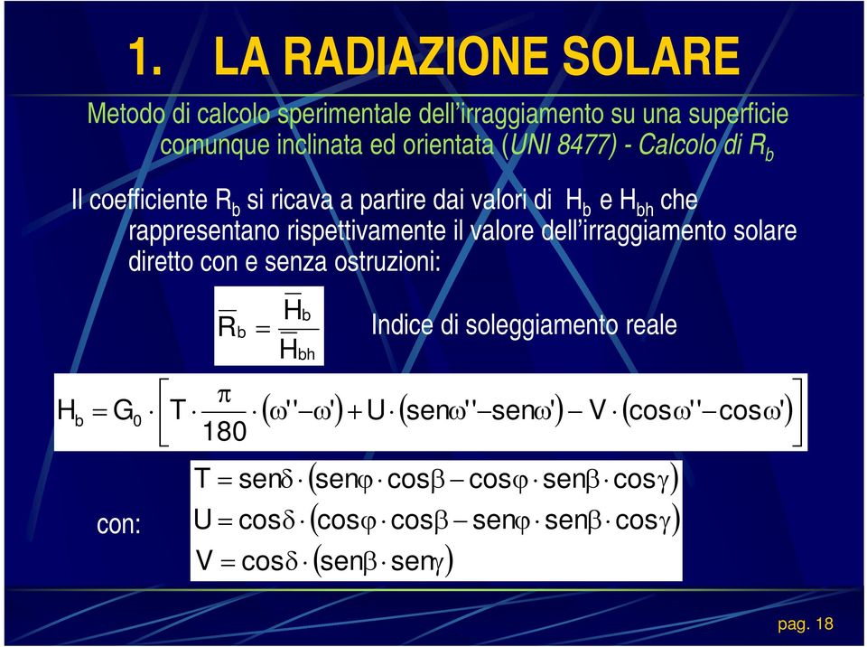 irraggiamento solare diretto con e senza ostruzioni: Hb = G0 con: R b = π T 180 H H b bh T = senδ U = cosδ V = cosδ Indice di