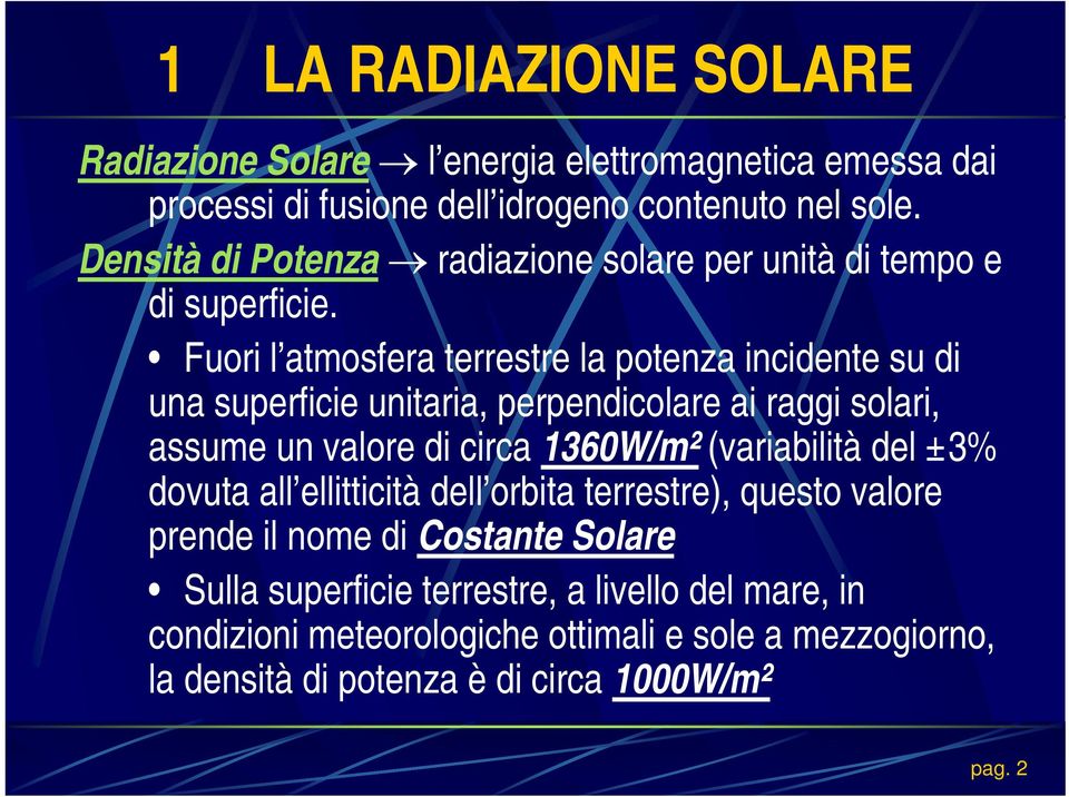 Fuori l atmosfera terrestre la potenza incidente su di una superficie unitaria, perpendicolare ai raggi solari, assume un valore di circa 1360W/m²