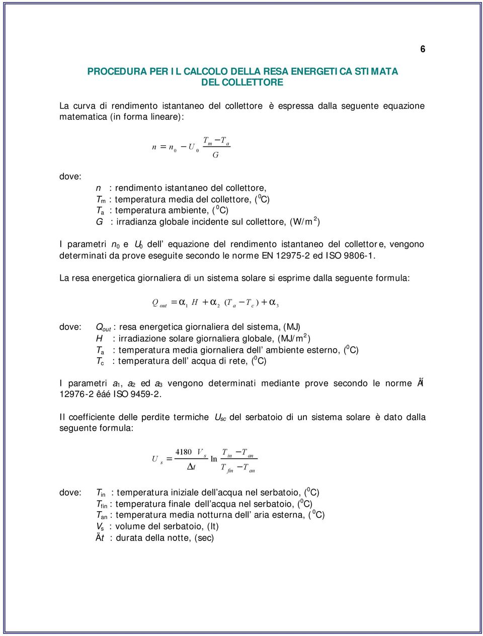 0 e U 0 dell equazione del rendimento istantaneo del collettor e, vengono determinati da prove eseguite secondo le norme EN 12975-2 ed ISO 9806-1.