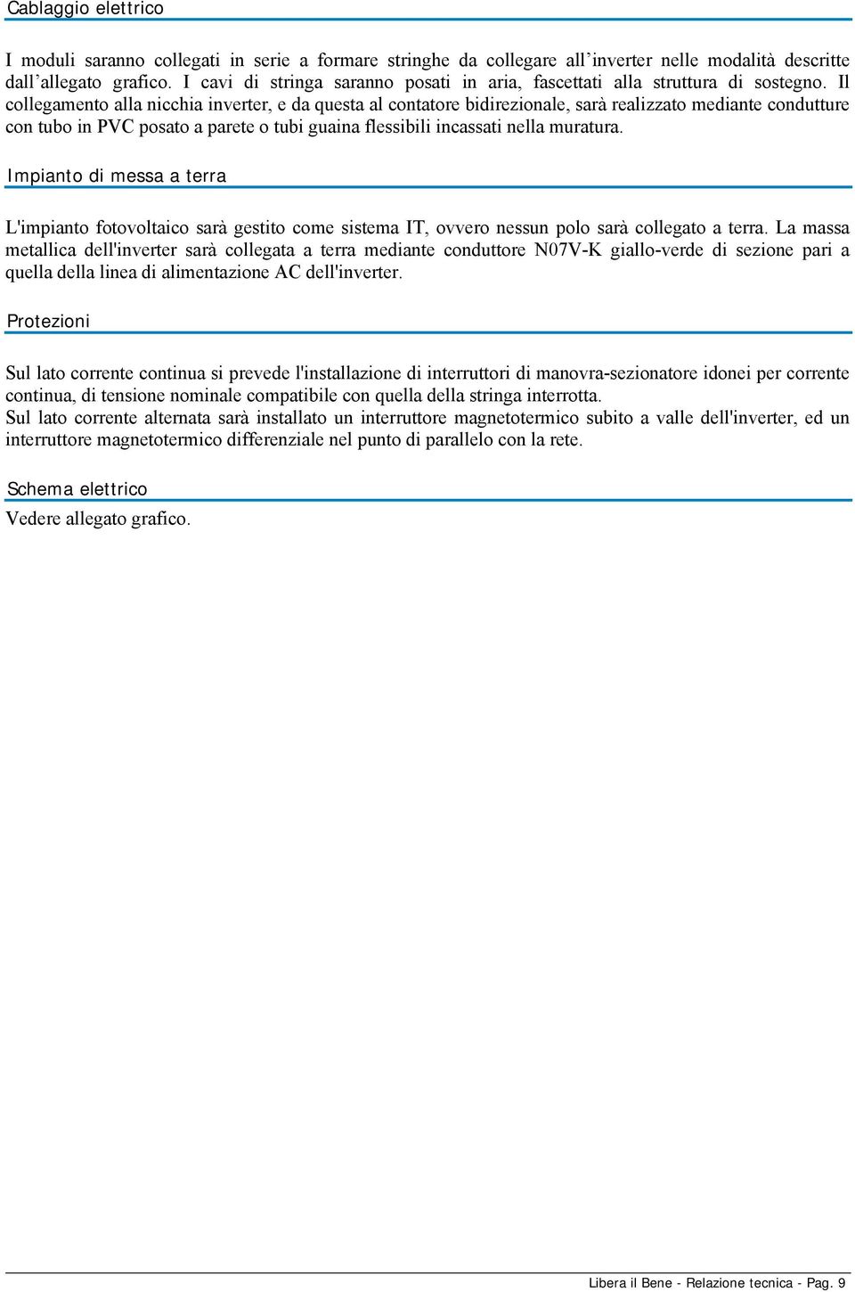 Il collegamento alla nicchia inverter, e da questa al contatore bidirezionale, sarà realizzato mediante condutture con tubo in PVC posato a parete o tubi guaina flessibili incassati nella muratura.