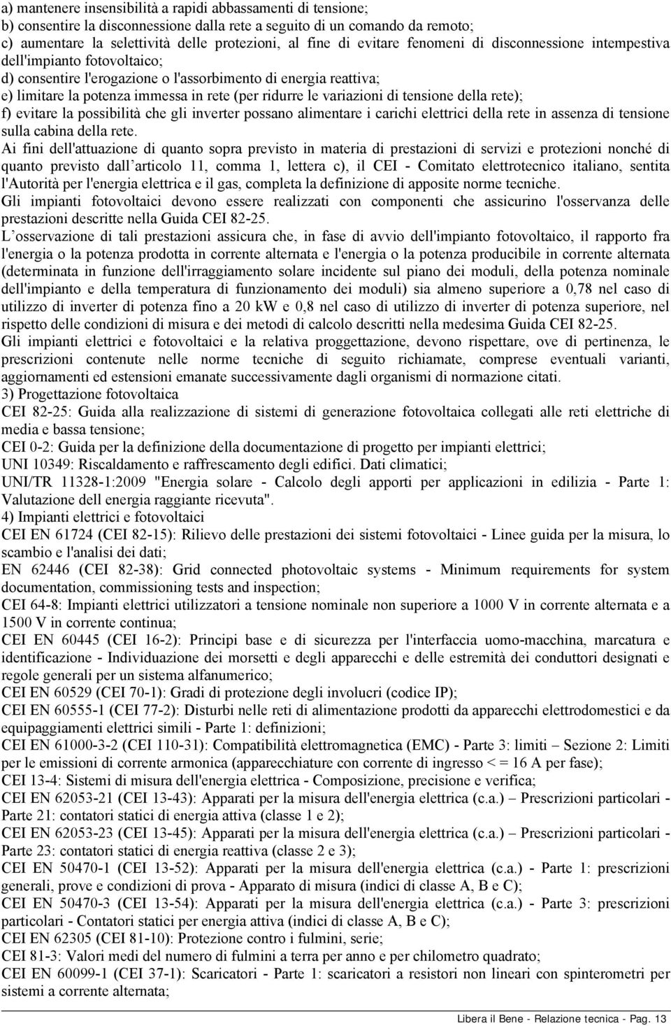 variazioni di tensione della rete); f) evitare la possibilità che gli inverter possano alimentare i carichi elettrici della rete in assenza di tensione sulla cabina della rete.