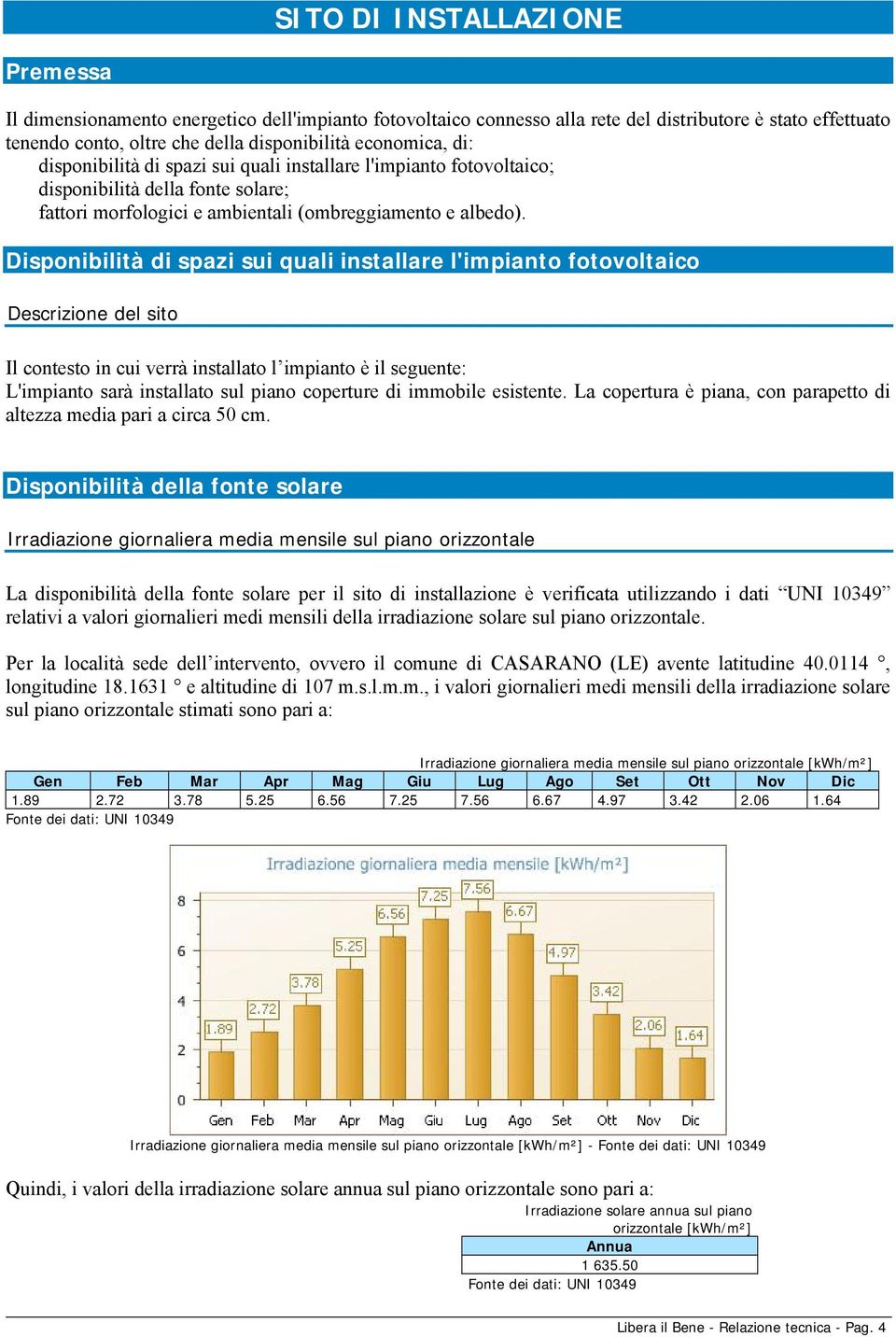 Disponibilità di spazi sui quali installare l'impianto fotovoltaico Descrizione del sito Il contesto in cui verrà installato l impianto è il seguente: L'impianto sarà installato sul piano coperture