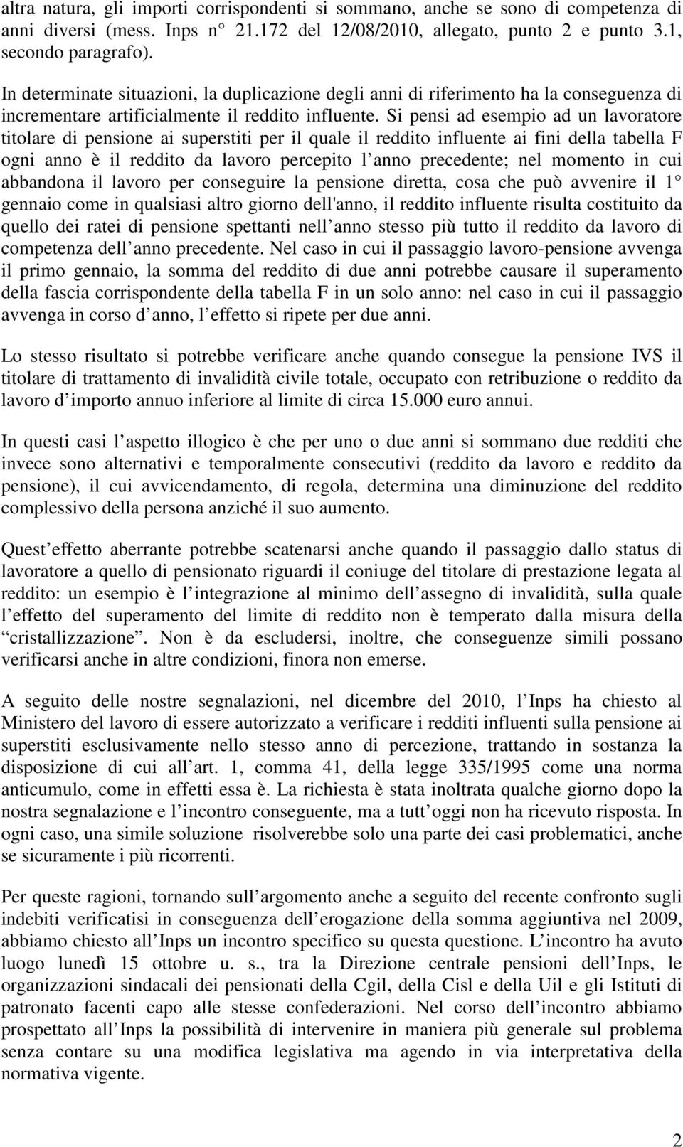 Si pensi ad esempio ad un lavoratore titolare di pensione ai superstiti per il quale il reddito influente ai fini della tabella F ogni anno è il reddito da lavoro percepito l anno precedente; nel