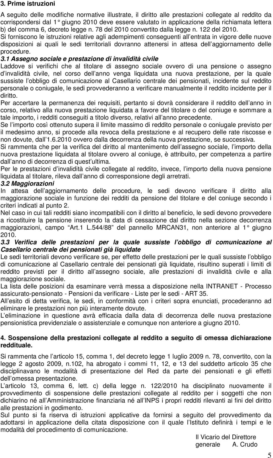 Si forniscono le istruzioni relative agli adempimenti conseguenti all entrata in vigore delle nuove disposizioni ai quali le sedi territoriali dovranno attenersi in attesa dell aggiornamento delle