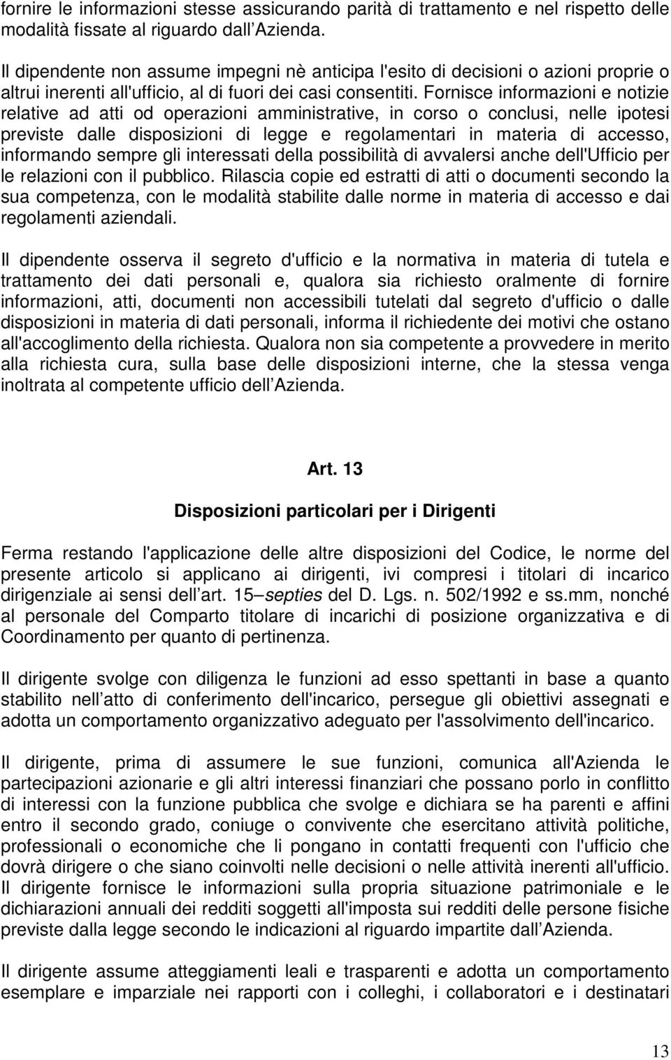 Fornisce informazioni e notizie relative ad atti od operazioni amministrative, in corso o conclusi, nelle ipotesi previste dalle disposizioni di legge e regolamentari in materia di accesso,