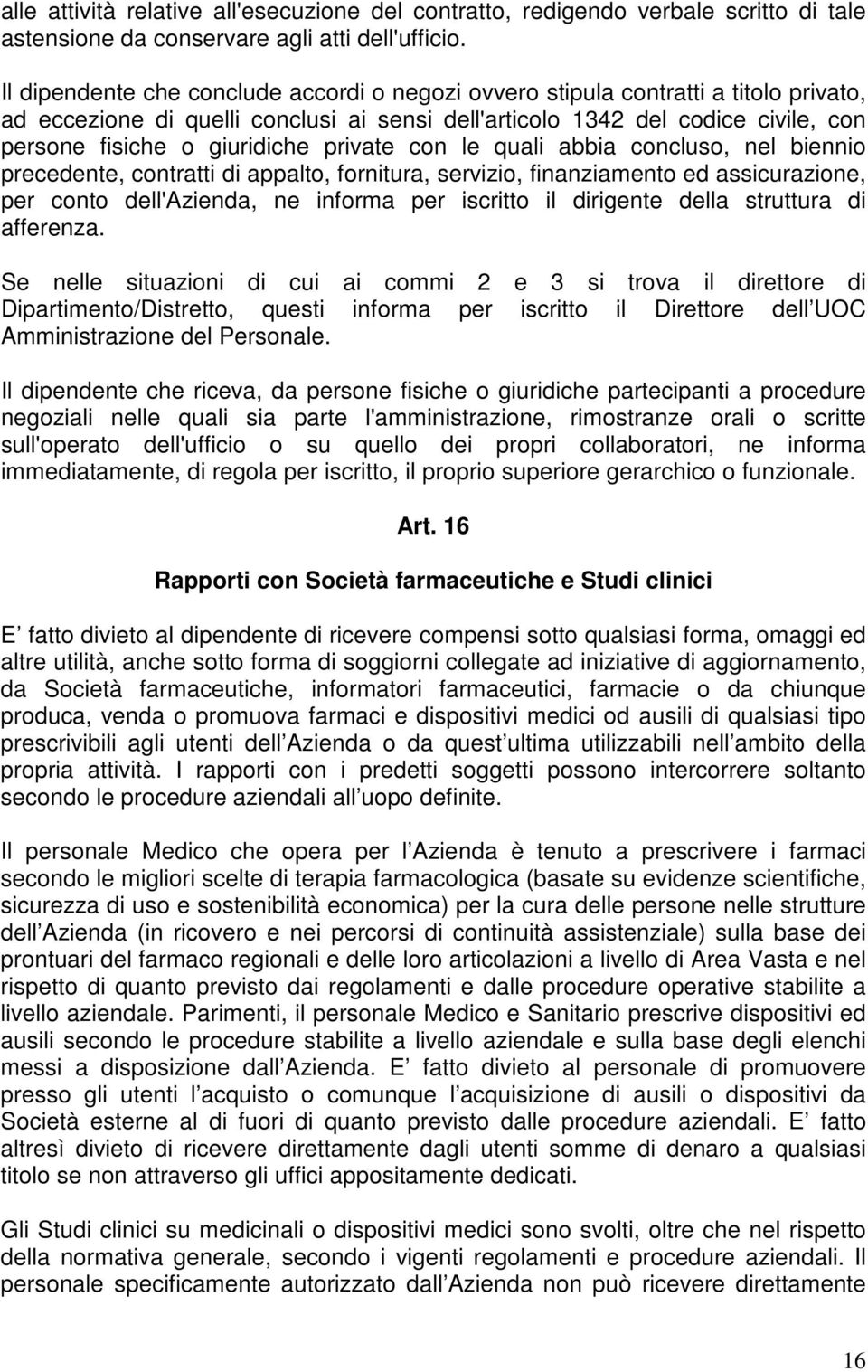 private con le quali abbia concluso, nel biennio precedente, contratti di appalto, fornitura, servizio, finanziamento ed assicurazione, per conto dell'azienda, ne informa per iscritto il dirigente