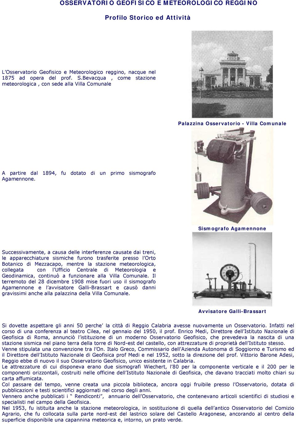 Bevacqua, come stazione meteorologica, con sede alla Villa Comunale Palazzina Osservatorio - Villa Comunale A partire dal 1894, fu dotato di un primo sismografo Agamennone.